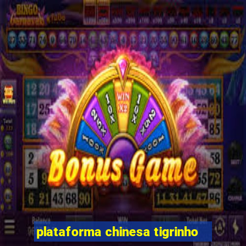 plataforma chinesa tigrinho